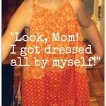 “Look, Mom. I got dressed all by myself!”
